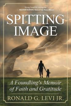 Spitting Image: A Foundling's Memoir of Faith and Gratitude