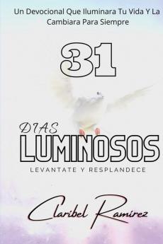 31 Dias Luminosos: Un Devocional Que Iluminara Tu Vida y La Cambiara Para Siempre