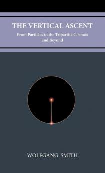 The Vertical Ascent: From Particles to the Tripartite Cosmos and Beyond