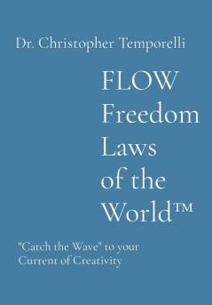 FLOW Freedom Laws of the World(TM): Catch the Wave to your Current of Creativity