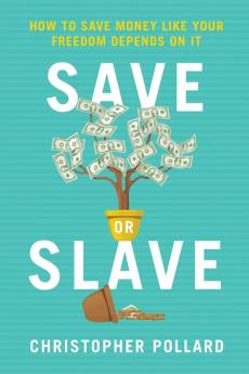 Save or Slave: How to Save Money Like Your Freedom Depends on It