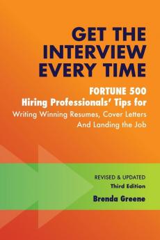 Get the Interview Every Time: Fortune 500 Hiring Professionals' Tips for Writing Winning Resumes Cover Letters and Landing the Job