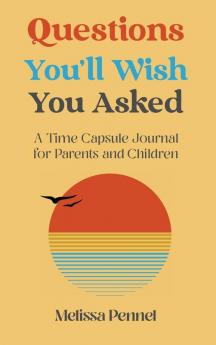 Questions You'll Wish You Asked: A Time Capsule Journal for Parents and Children