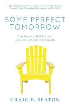 Some Perfect Tomorrow: True Stories of Hope in Loss Love in Grief and Life in Death