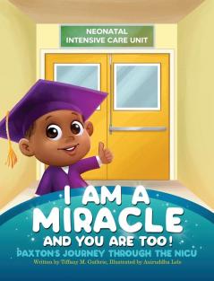 I Am A Miracle And You Are Too!: Paxton's Journey Through The NICU