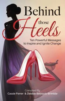 Behind those Heels: Ten Powerful Messages to Inspire and Ignite Change