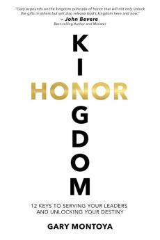 Kingdom Honor: 12 Keys to Serving Your Leaders and Unlocking Your Destiny