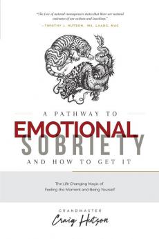 A Pathway to Emotional Sobriety and How to Get It: The Life Changing Magic of Feeling the Moment and Being Yourself