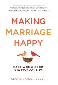 Making Marriage Happy: Hard-Won Wisdom from Real Couples