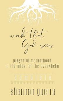 Work That God Sees: Prayerful Motherhood in the Midst of the Overwhelm