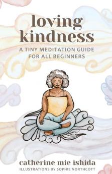 Loving-Kindness: A Tiny Meditation Guide for All Beginners