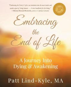 Embracing The End of Life: A Journey Into Dying & Awakening