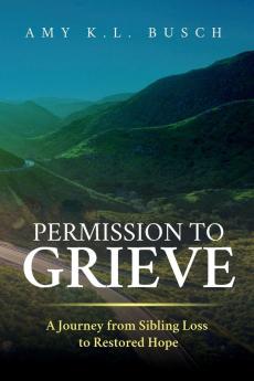 Permission to Grieve: A Journey from Sibling Loss to Restored Hope