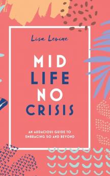 Midlife No Crisis: An Audacious Guide to Embracing 50 and Beyond