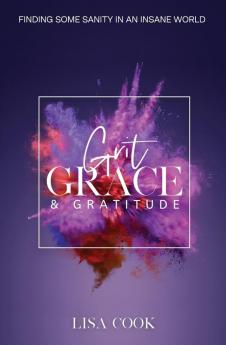 Grit Grace & Gratitude: Finding some Sanity in an Insane World