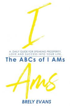 Brely Evans presents The ABCs of I AMs: A Daily Guide for Speaking Prosperity Love and Success in Your Life