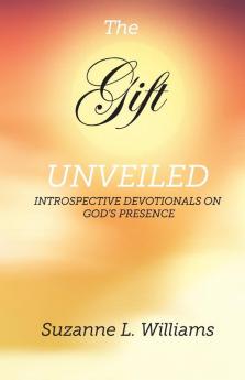 The Gift Unveiled: Introspective Devotionals on God's Presence