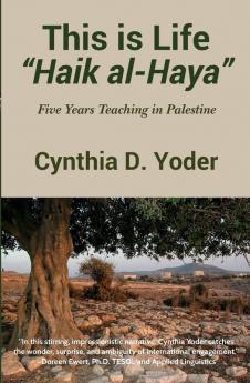 This is Life; Haik al-Haya: Five Years Teaching in Palestine