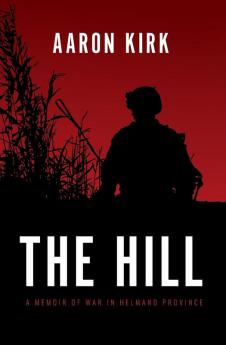 The Hill: A Memoir of War in Helmand Province