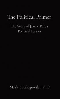 The Political Primer: The Story of Jake - Part 1 Political Parties