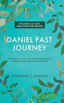 Daniel Fast Journey: A Fasting Breakthrough for Physical Health Mental Clarity and Spiritual Growth