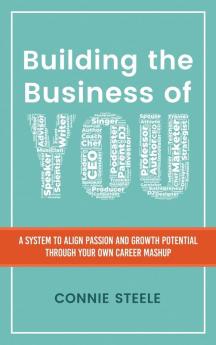 Building the Business of You: A System to Align Passion and Growth Potential through Your Own Career Mashup