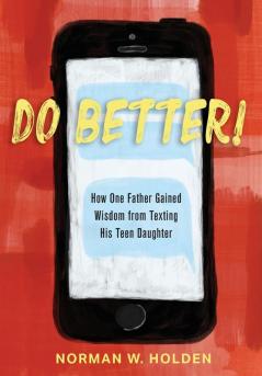 Do Better!: How One Father Gained Wisdom from Texting His Teen Daughter