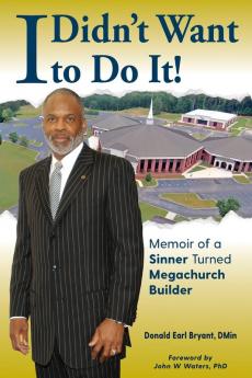 I Didn't Want to Do It: Memoir of a Sinner Turned Megachurch Builder