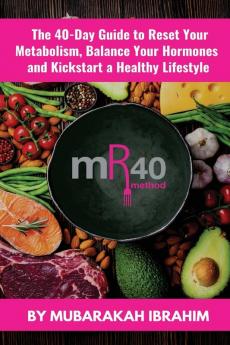 The mR40 Method: The 40 Day Guide to Lose Weight Balance Your Hormones and Kickstart a Healthy Lifestyle