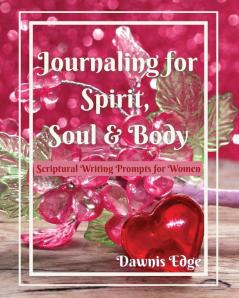 Journaling for Spirit Soul & Body Scriptural Writing Prompts for Women