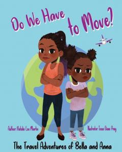 The Travel Adventures of Bella and Anna: Do We Have to Move? A children's book about the fun and fears of moving.: 1 (The Travel Adventures of Bella & Anna)