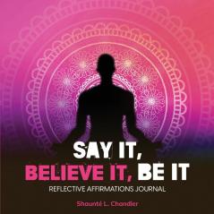 SAY IT  BELIEVE IT BE IT