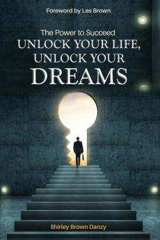 THE POWER TO SUCCEED Unlock Your Life Unlock Your Dreams