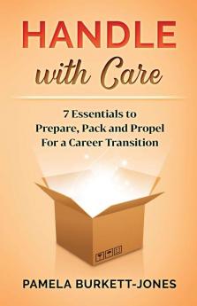 Handle with Care: 7 Essentials to Prepare Pack and Propel for a Career Transition