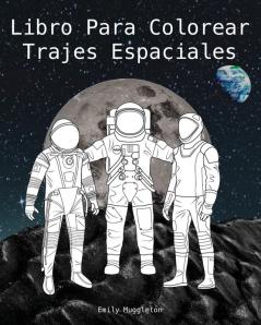 Libro Para Colorear Trajes Espaciales - The Spacesuit Coloring Book (Spanish): Trajes espaciales con detalles precisos de la NASA SpaceX Boeing y más