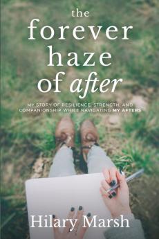 The Forever Haze of After: My Story of Resilience Strength and Companionship While Navigating My Afters