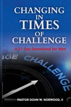 Changing in Times of Challenge: A 21-Day Devotion for Men: A 21-Day Devotion