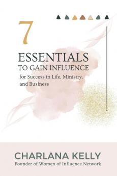 7 Essentials to Gain Influence for Success in Life Ministry and Business