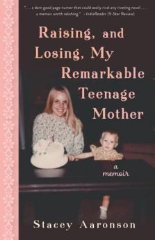 Raising and Losing My Remarkable Teenage Mother