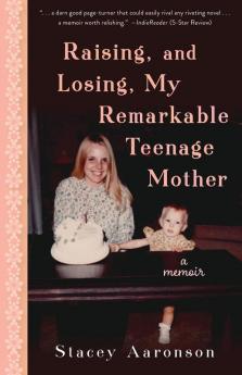Raising and Losing My Remarkable Teenage Mother