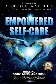 Empowered Self-Care: Healing Body Mind and Soul for a Better World