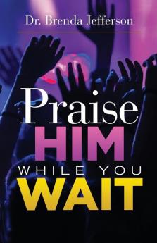 Praise Him While You Wait