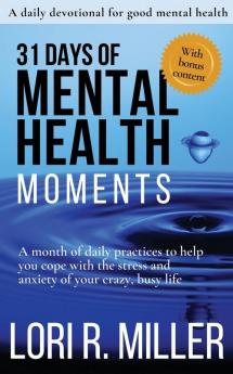 31 Days of Mental Health Moments: A month of daily practices to help you cope with the stress and anxiety of your crazy busy life