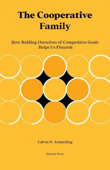 The Cooperative Family: How Ridding Ourselves of Competitive Goals Helps Us Flourish