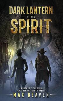 Dark Lantern of the Spirit: An Arthur C. Wilson and Benjamin Hathorne Novella: 1 (The Arthur C. Wilson and Benjamin Hathorne Novellas)