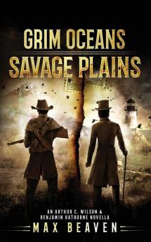 Grim Oceans Savage Plains: An Arthur C. Wilson and Benjamin Hathorne Novella: 2 (The Arthur C. Wilson and Benjamin Hathorne Novellas)