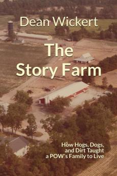 The Story Farm: How Hogs Dogs and Dirt Taught a POW's Family to Live