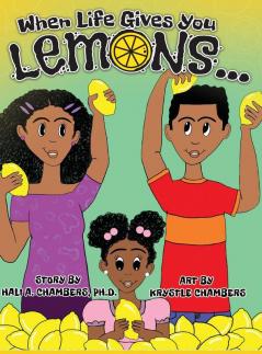 When Life Gives You Lemons...: An empowering children's book about three young siblings who learn how to work together to starting a successful business in their community.