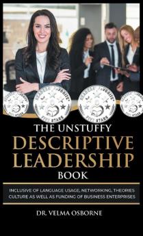 The Unstuffy Descriptive Leadership Book: Inclusive of Language Usage Networking Theories Culture as well as Funding of Business Enterprises