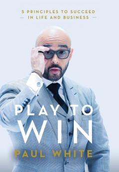 Play to Win: 5 Principles to Succeed in Life and Business